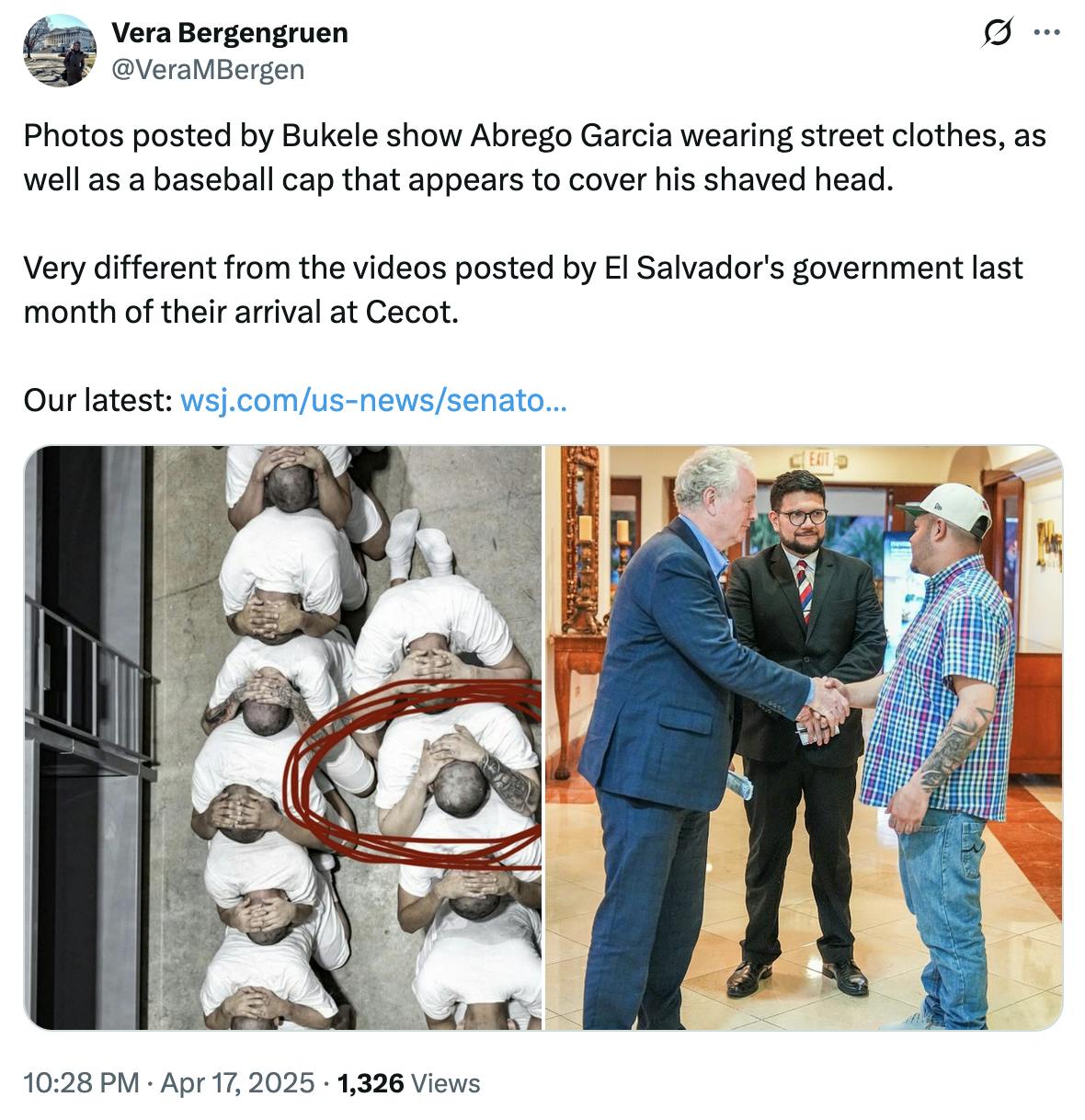 X screenshot Vera Bergengruen @VeraMBergen: Photos posted by Bukele show Abrego Garcia wearing street clothes, as well as a baseball cap that appears to cover his shaved head. Very different from the videos posted by El Salvador's government last month of their arrival at Cecot. Our latest: https://wsj.com/us-news/senato (A photo of men in El Salvador's prison wearing all white, sittin gon the floor, with their hands behind their head, and a photo of Abrego Garcia shaking hands with Van Hollen)